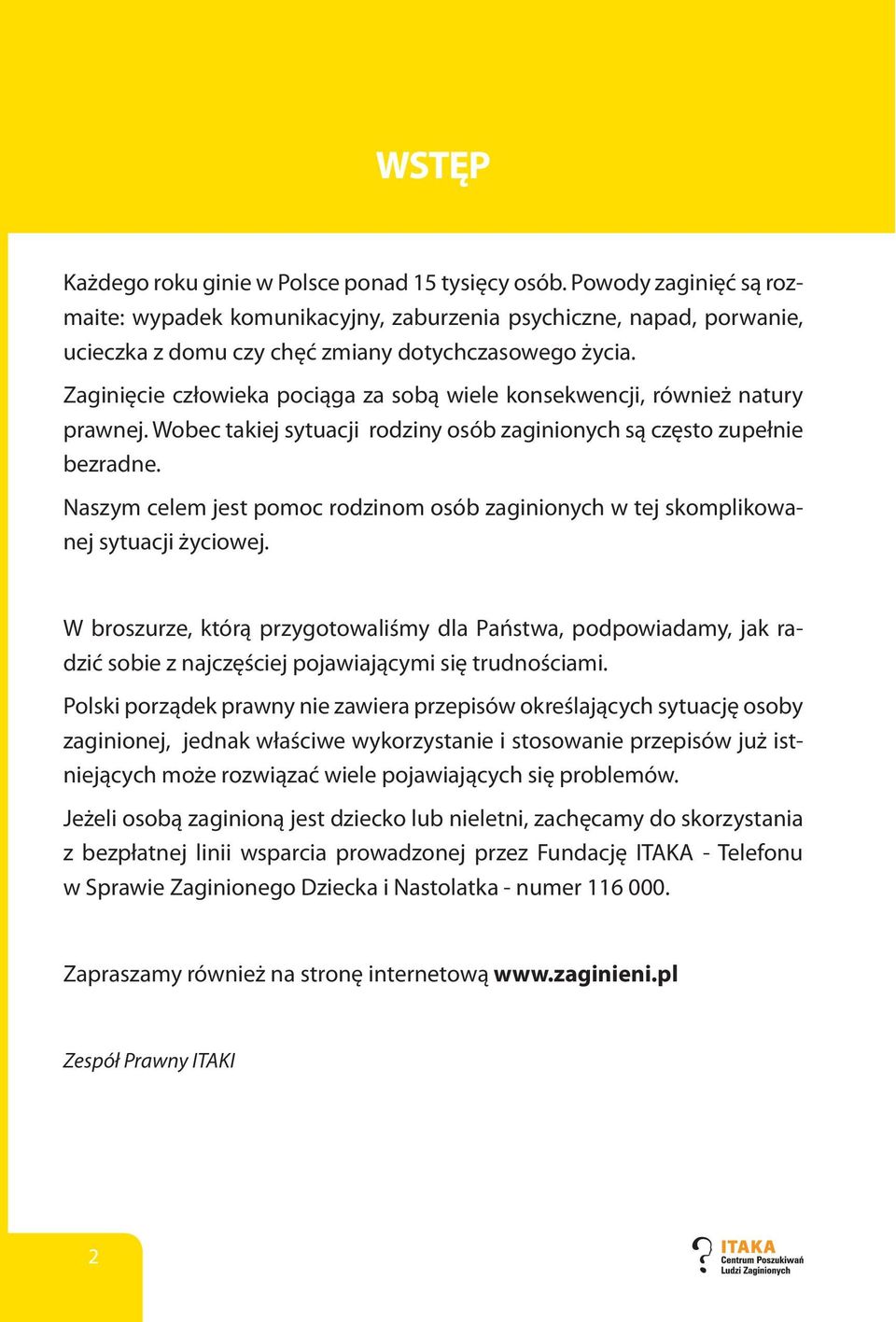 Zaginięcie człowieka pociąga za sobą wiele konsekwencji, również natury prawnej. Wobec takiej sytuacji rodziny osób zaginionych są często zupełnie bezradne.