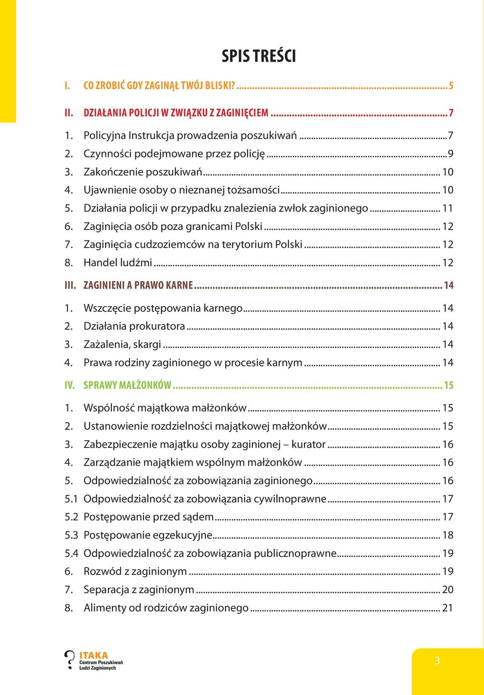 Zaginięcia cudzoziemców na terytorium Polski... 12 8. Handel ludźmi... 12 III. ZAGINIENI A PRAWO KARNE... 14 1. Wszczęcie postępowania karnego... 14 2. Działania prokuratora... 14 3.