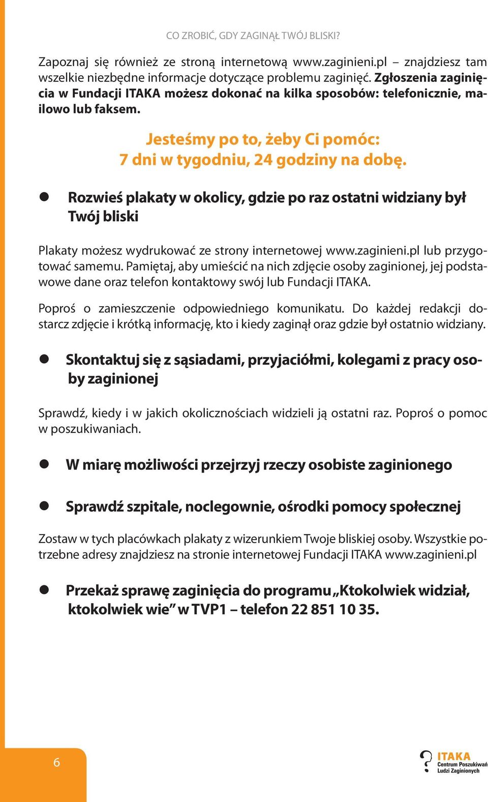 Rozwieś plakaty w okolicy, gdzie po raz ostatni widziany był Twój bliski Plakaty możesz wydrukować ze strony internetowej www.zaginieni.pl lub przygotować samemu.