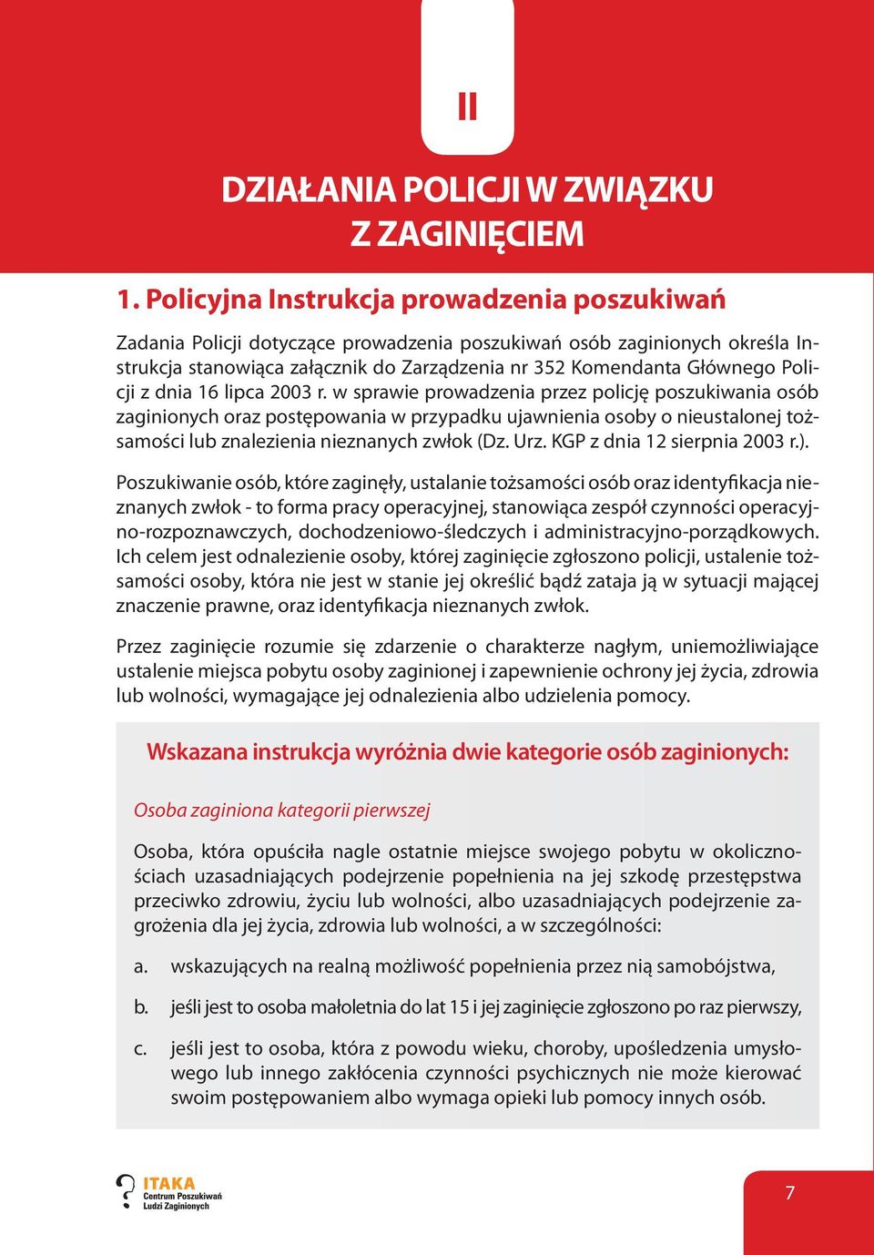 z dnia 16 lipca 2003 r. w sprawie prowadzenia przez policję poszukiwania osób zaginionych oraz postępowania w przypadku ujawnienia osoby o nieustalonej tożsamości lub znalezienia nieznanych zwłok (Dz.