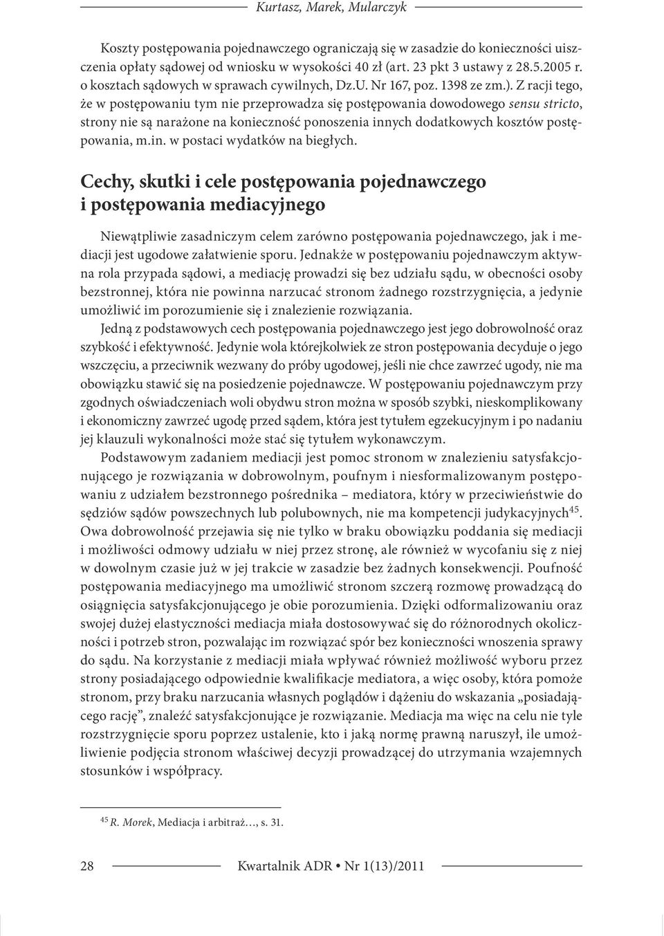 Z racji tego, że w postępowaniu tym nie przeprowadza się postępowania dowodowego sensu stricto, strony nie są narażone na konieczność ponoszenia innych dodatkowych kosztów postępowania, m.in. w postaci wydatków na biegłych.