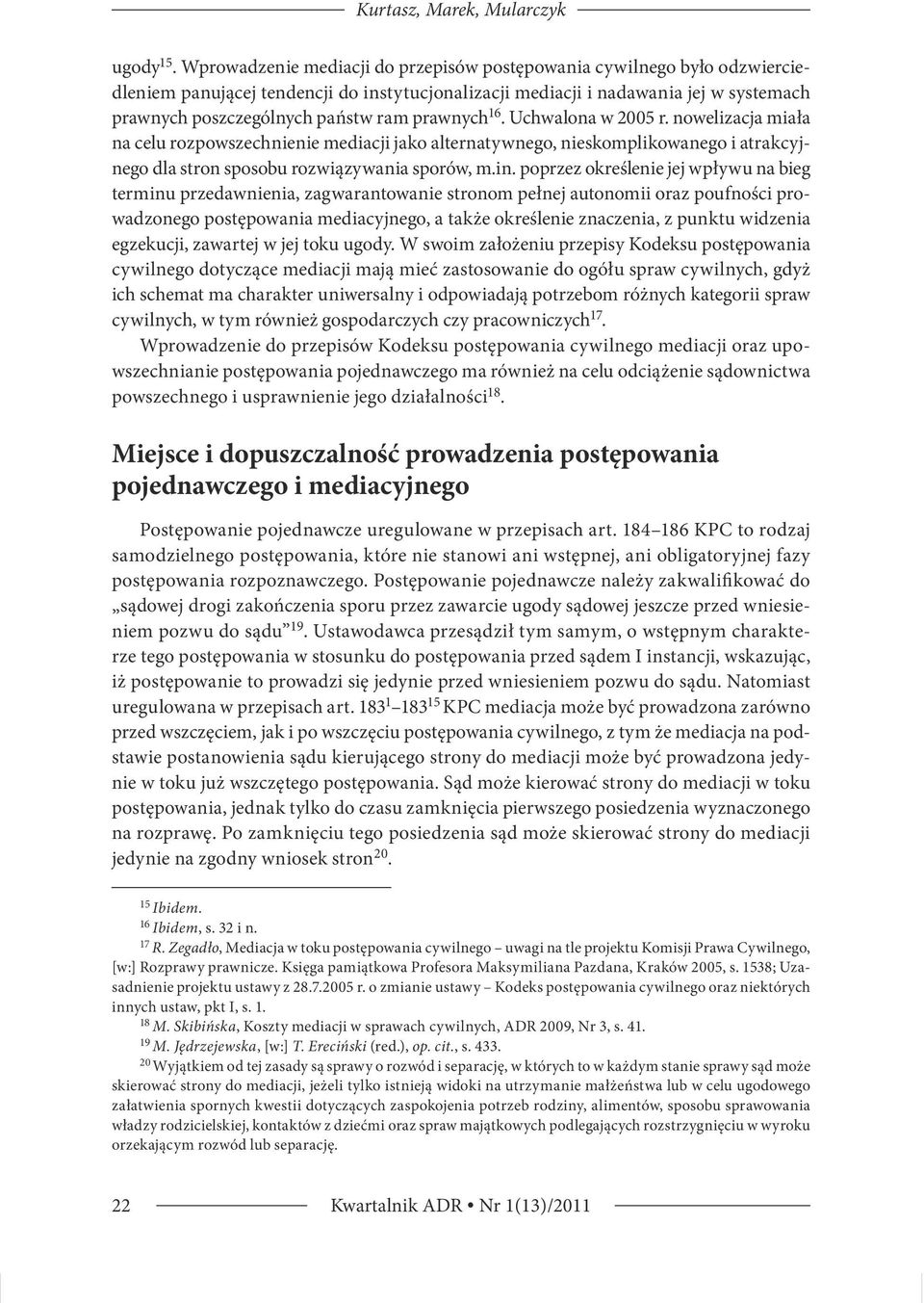 prawnych 16. Uchwalona w 2005 r. nowelizacja miała na celu rozpowszechnienie mediacji jako alternatywnego, nieskomplikowanego i atrakcyjnego dla stron sposobu rozwiązywania sporów, m.in.