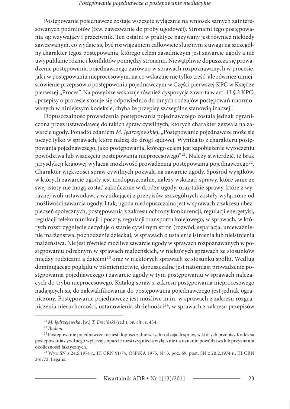 Ten ostatni w praktyce nazywany jest również niekiedy zawezwanym, co wydaje się być rozwiązaniem całkowicie słusznym z uwagi na szczególny charakter tegoż postępowania, którego celem zasadniczym jest