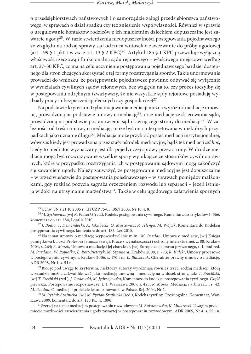 W razie stwierdzenia niedopuszczalności postępowania pojednawczego ze względu na rodzaj sprawy sąd odrzuca wniosek o zawezwanie do próby ugodowej (art. 199 1 pkt 1 w zw. z art. 13 2 KPC) 26.