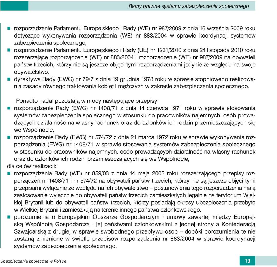 i rozporządzenie (WE) nr 987/2009 na obywateli państw trzecich, którzy nie są jeszcze objęci tymi rozporządzeniami jedynie ze względu na swoje obywatelstwo, r dyrektywa Rady (EWG) nr 79/7 z dnia 19