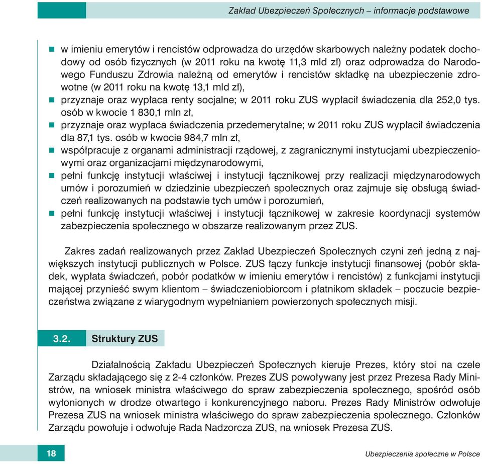 roku ZUS wypłacił świadczenia dla 252,0 tys. osób w kwocie 1 830,1 mln zł, r przyznaje oraz wypłaca świadczenia przedemerytalne; w 2011 roku ZUS wypłacił świadczenia dla 87,1 tys.