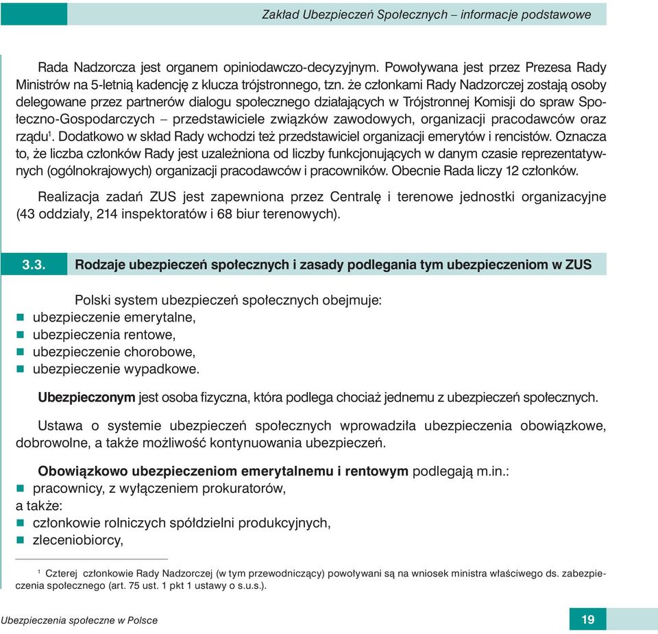 organizacji pracodawców oraz rządu 1. Dodatkowo w skład Rady wchodzi też przedstawiciel organizacji emerytów i rencistów.