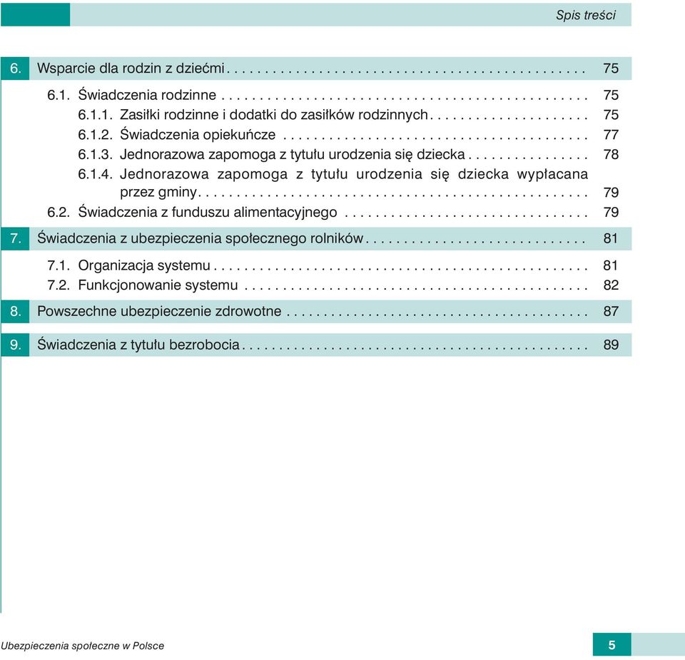 Jednorazowa zapomoga z tytułu urodzenia się dziecka wypłacana przez gminy................................................... 79 6.2. Świadczenia z funduszu alimentacyjnego................................ 79 7.