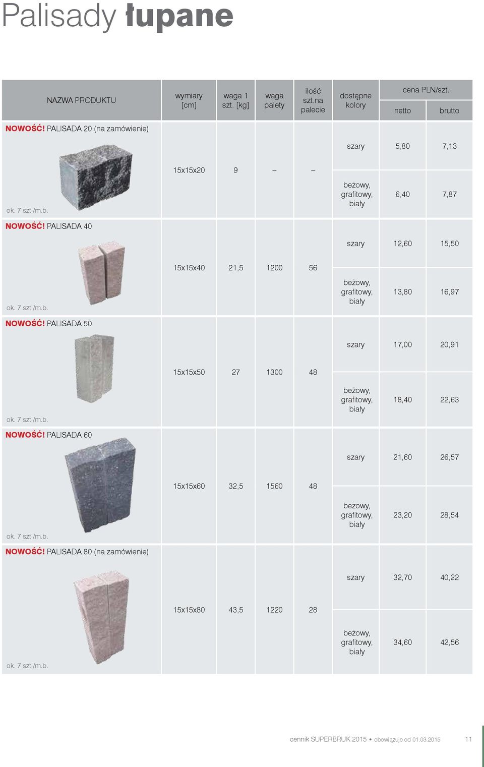7 szt./m.b. NOWOŚĆ! PALISADA 80 (na zamówienie) beżowy, grafitowy, biały 23,20 28,54 szary 32,70 40,22 15x15x80 43,5 1220 28 beżowy, grafitowy, biały 34,60 42,56 ok. 7 szt./m.b. cennik SUPERBRUK 2015 obowiązuje od 01.