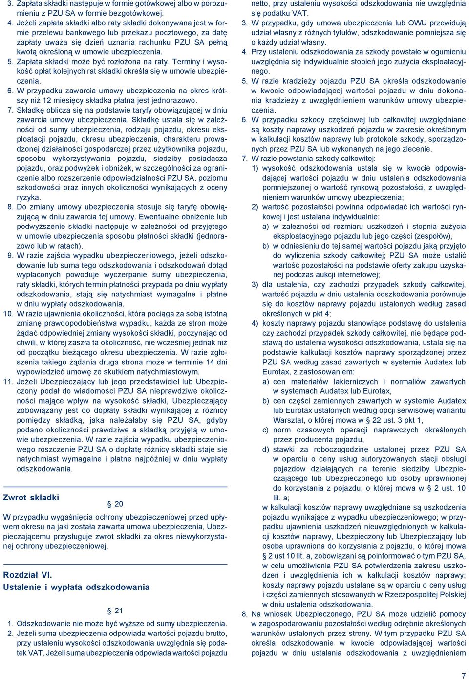 ubezpieczenia. 5. Zapłata składki może być rozłożona na raty. Terminy i wysokość opłat kolejnych rat składki określa się w umowie ubezpieczenia. 6.