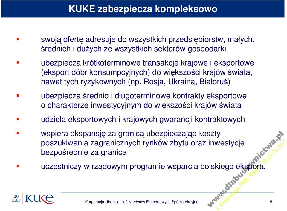 Rosja, Ukraina, Białoruś) ubezpiecza średnio i długoterminowe kontrakty eksportowe o charakterze inwestycyjnym do większości krajów świata udziela eksportowych i krajowych gwarancji