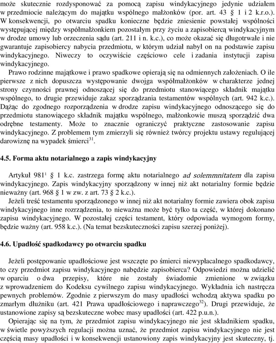 orzeczenia sądu (art. 211 i n. k.c.), co może okazać się długotrwałe i nie gwarantuje zapisobiercy nabycia przedmiotu, w którym udział nabył on na podstawie zapisu windykacyjnego.