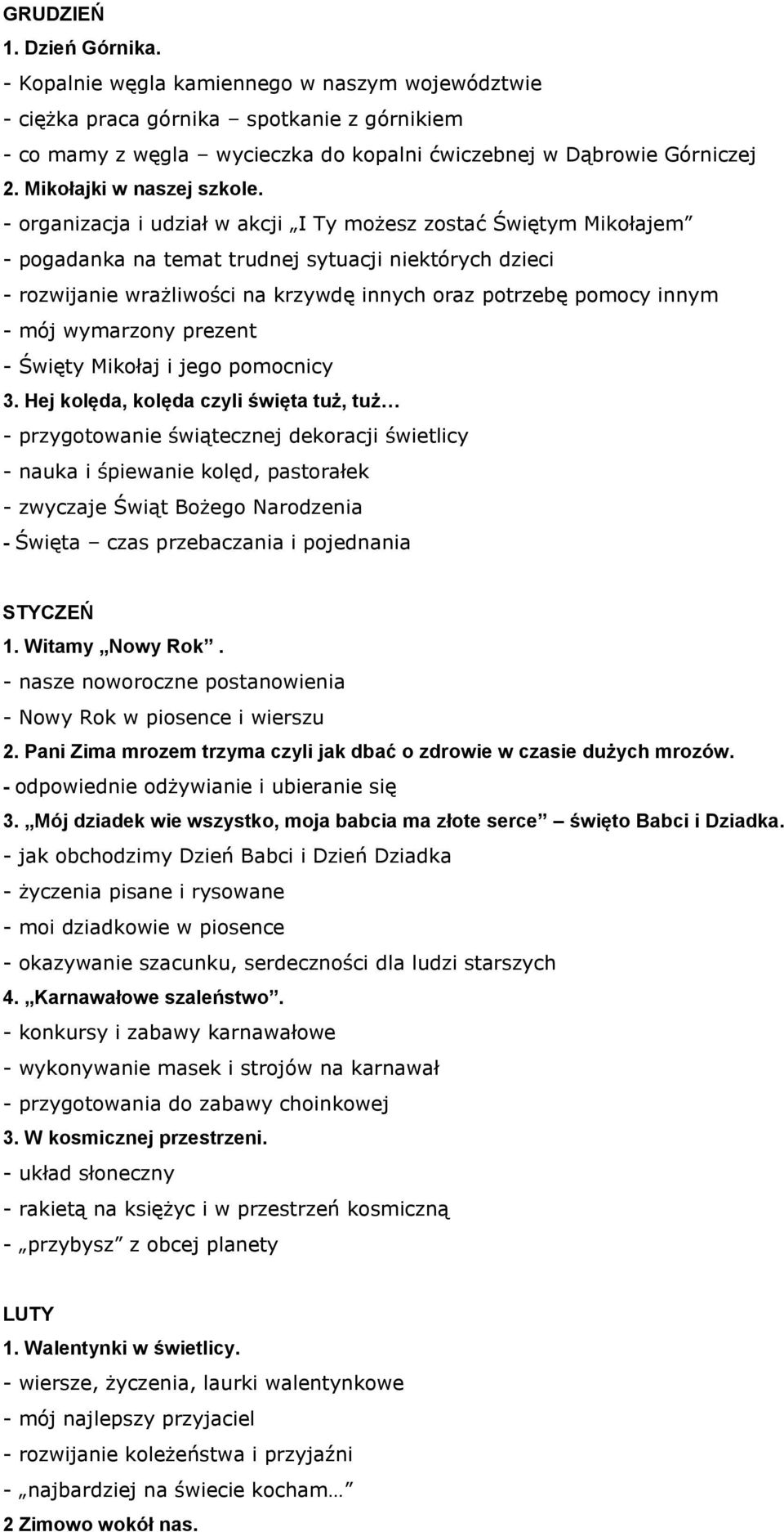 - organizacja i udział w akcji I Ty możesz zostać Świętym Mikołajem - pogadanka na temat trudnej sytuacji niektórych dzieci - rozwijanie wrażliwości na krzywdę innych oraz potrzebę pomocy innym - mój