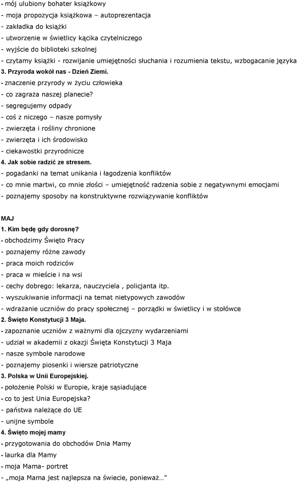 - segregujemy odpady - coś z niczego nasze pomysły - zwierzęta i rośliny chronione - zwierzęta i ich środowisko - ciekawostki przyrodnicze 4. Jak sobie radzić ze stresem.