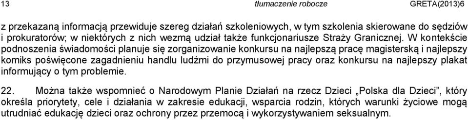 W kontekście podnoszenia świadomości planuje się zorganizowanie konkursu na najlepszą pracę magisterską i najlepszy komiks poświęcone zagadnieniu handlu ludźmi do przymusowej pracy oraz