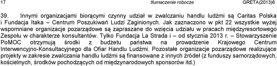 Tylko Fundacja La Strada i od stycznia 2013 r. Stowarzyszenie PoMOC otrzymują środki z budżetu państwa na prowadzenie Krajowego Centrum Interwencyjno-Konsultacyjnego dla Ofiar Handlu Ludźmi.