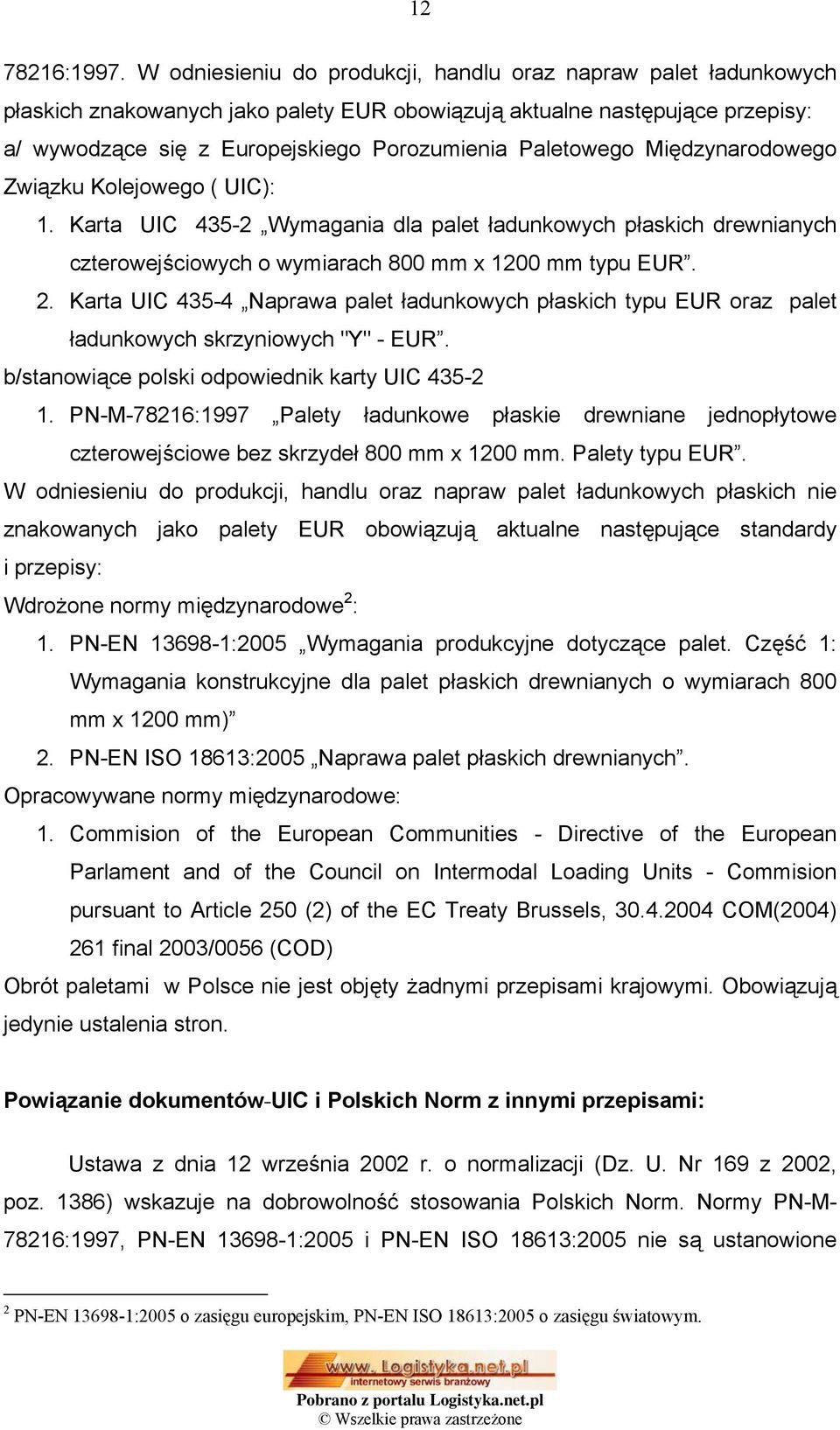 Paletowego Międzynarodowego Związku Kolejowego ( UIC): 1. Karta UIC 435-2 Wymagania dla palet ładunkowych płaskich drewnianych czterowejściowych o wymiarach 800 mm x 1200 mm typu EUR. 2.