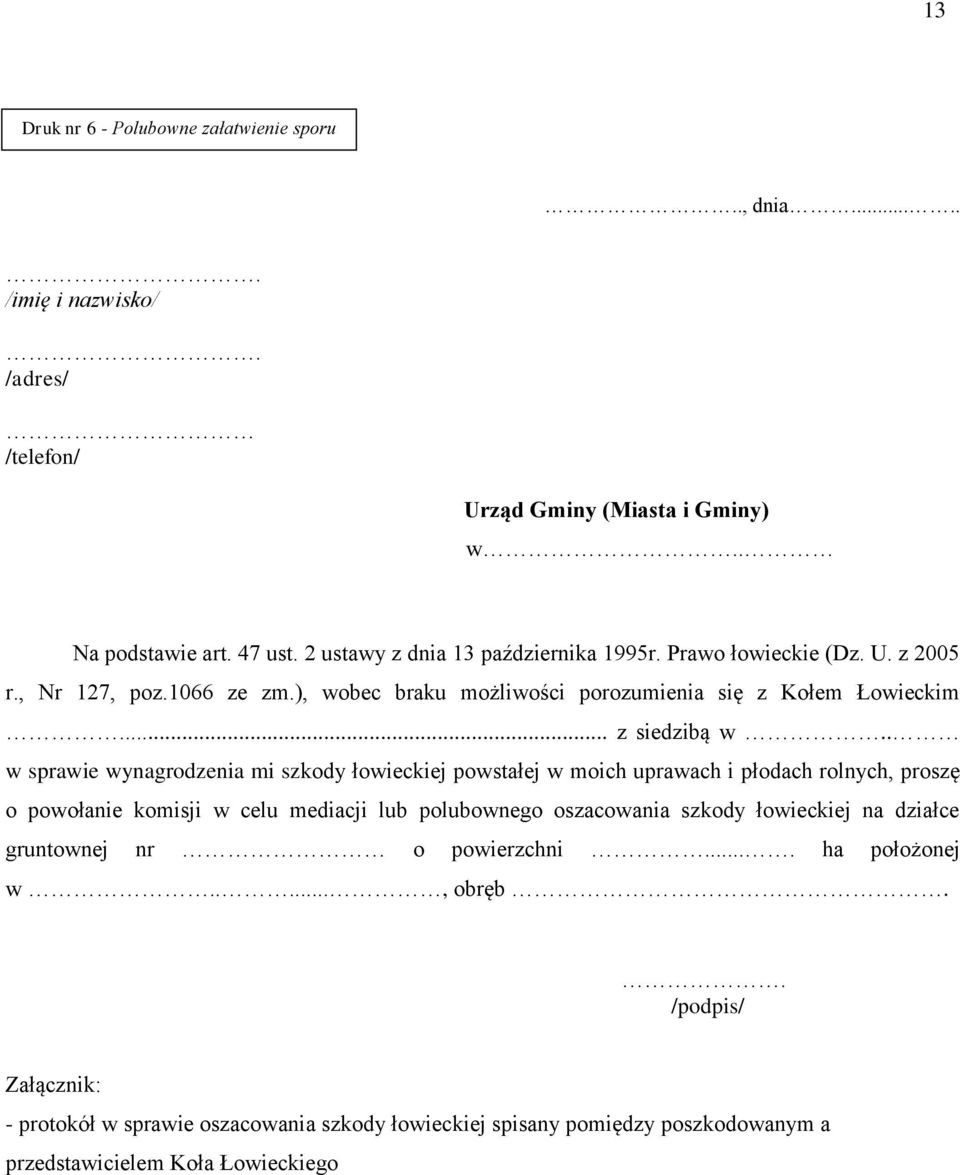 . w sprawie wynagrodzenia mi szkody łowieckiej powstałej w moich uprawach i płodach rolnych, proszę o powołanie komisji w celu mediacji lub polubownego oszacowania szkody