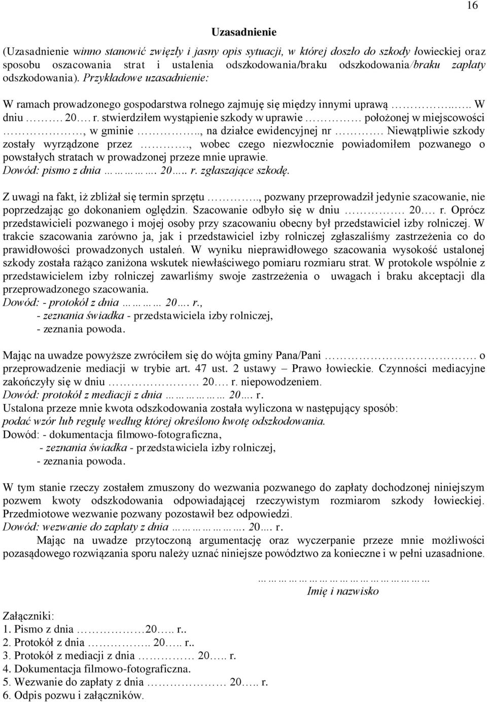 ., na działce ewidencyjnej nr. Niewątpliwie szkody zostały wyrządzone przez., wobec czego niezwłocznie powiadomiłem pozwanego o powstałych stratach w prowadzonej przeze mnie uprawie.