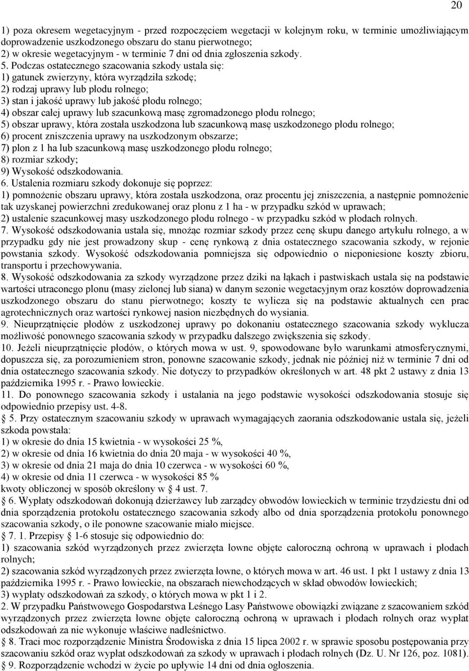 Podczas ostatecznego szacowania szkody ustala się: 1) gatunek zwierzyny, która wyrządziła szkodę; 2) rodzaj uprawy lub płodu rolnego; 3) stan i jakość uprawy lub jakość płodu rolnego; 4) obszar całej