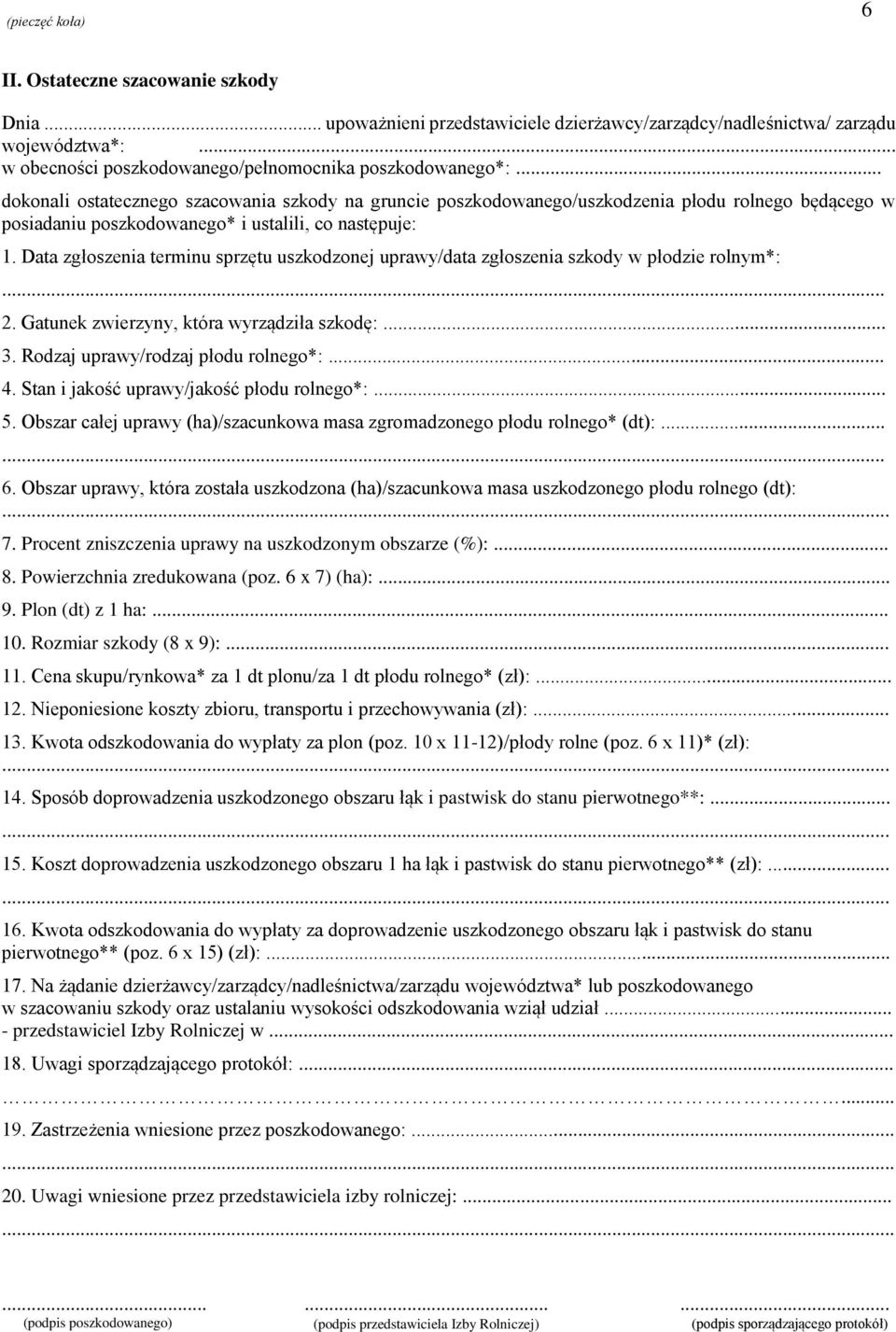 Data zgłoszenia terminu sprzętu uszkodzonej uprawy/data zgłoszenia szkody w płodzie rolnym*:... 2. Gatunek zwierzyny, która wyrządziła szkodę:... 3. Rodzaj uprawy/rodzaj płodu rolnego*:... 4.