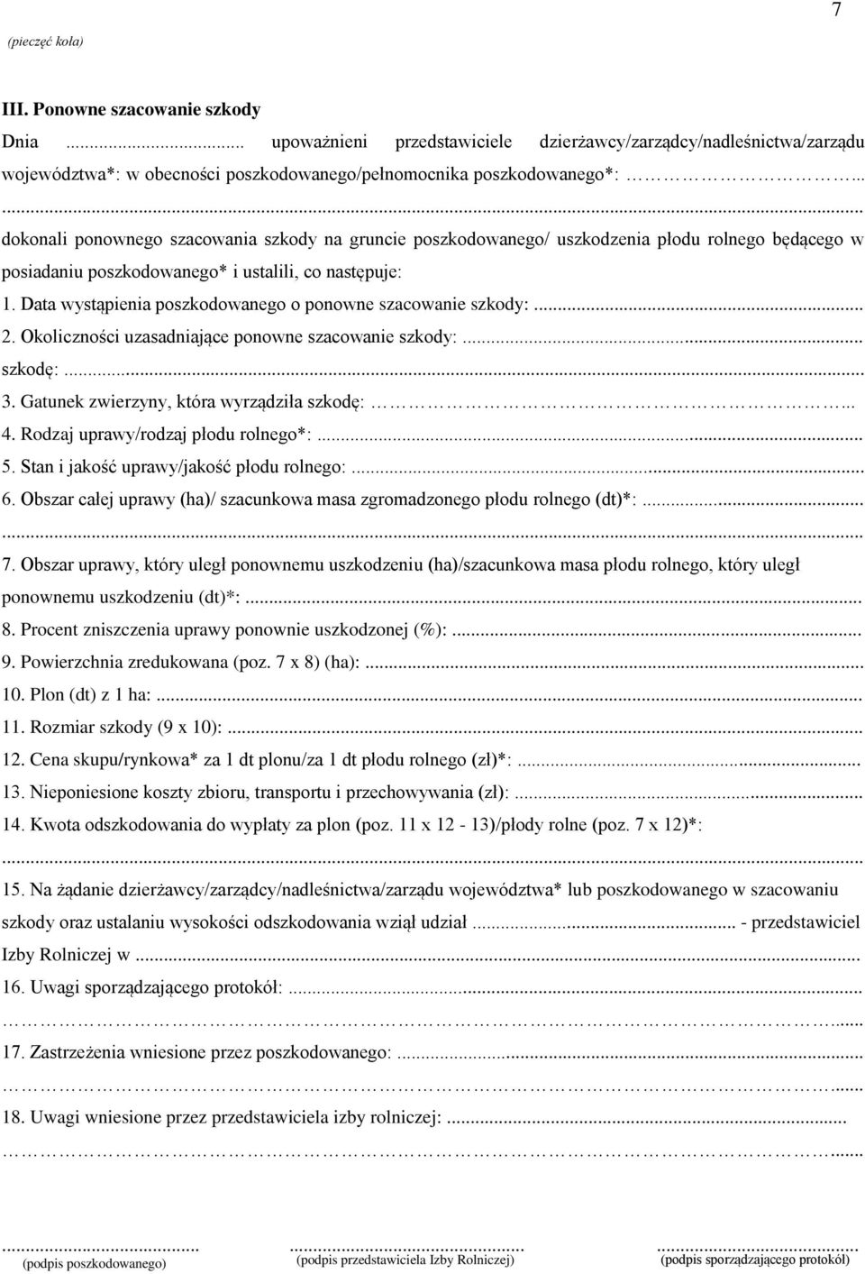 Data wystąpienia poszkodowanego o ponowne szacowanie szkody:... 2. Okoliczności uzasadniające ponowne szacowanie szkody:... szkodę:... 3. Gatunek zwierzyny, która wyrządziła szkodę:... 4.