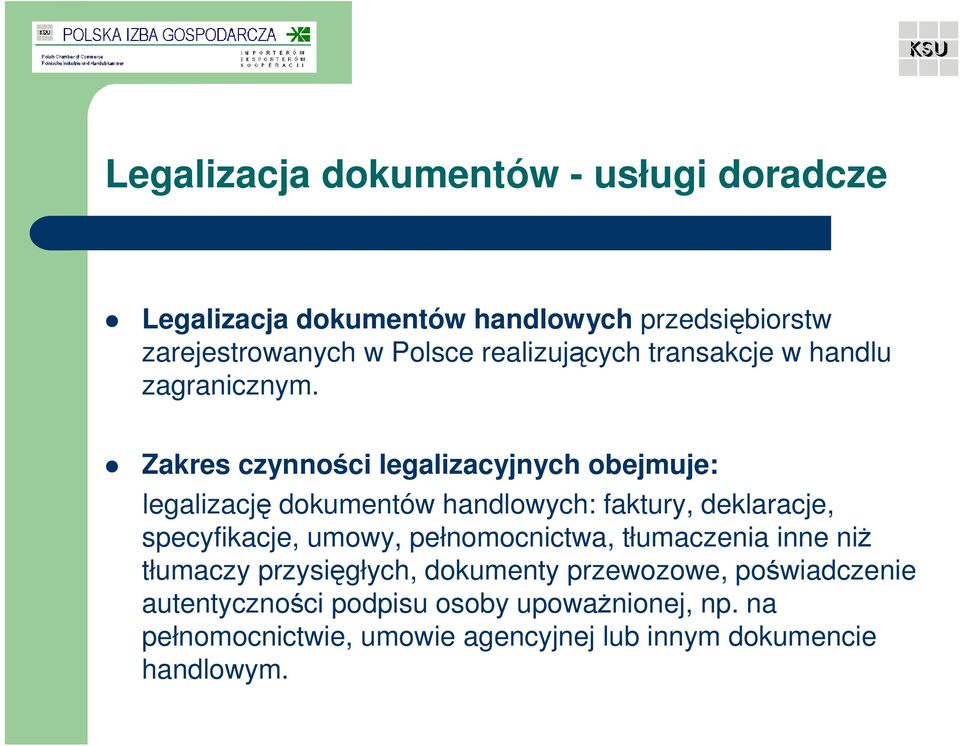 Zakres czynności legalizacyjnych obejmuje: legalizację dokumentów handlowych: faktury, deklaracje, specyfikacje, umowy,