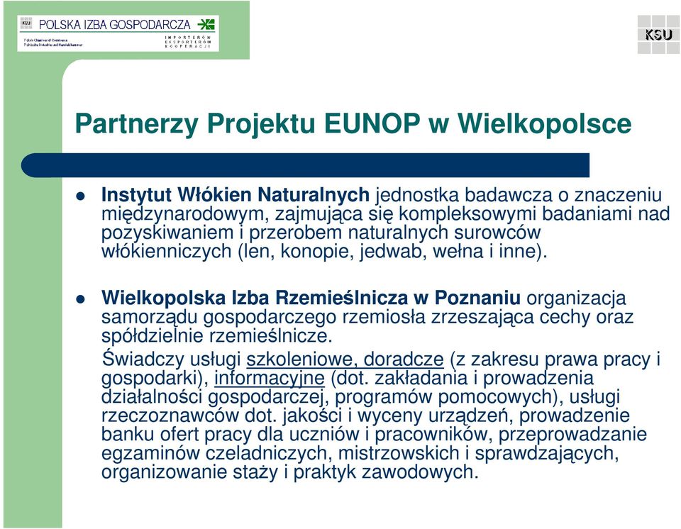 Wielkopolska Izba Rzemieślnicza w Poznaniu organizacja samorządu gospodarczego rzemiosła zrzeszająca cechy oraz spółdzielnie rzemieślnicze.