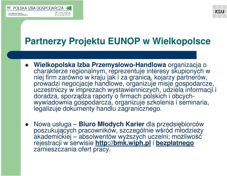 firmach polskich i obcychwywiadownia gospodarcza, organizuje szkolenia i seminaria, legalizuje dokumenty handlu zagranicznego.