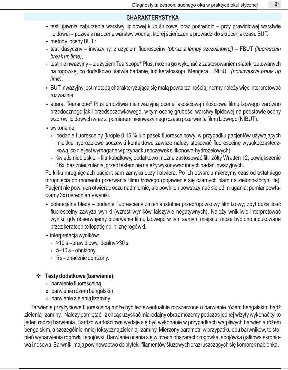 metody oceny BUT: test klasyczny inwazyjny, z użyciem fluoresceiny (obraz z lampy szczelinowej) FBUT (fluorescein break up time), test nieinwazyjny z użyciem Tearscope Plus, można go wykonać z