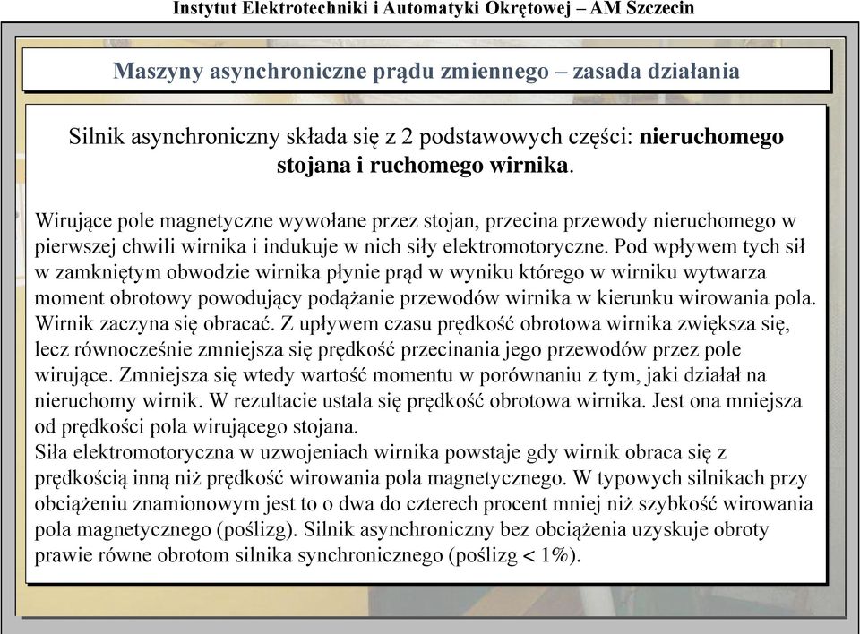 Pod wpływem tych sił w zamkniętym obwodzie wirnika płynie prąd w wyniku którego w wirniku wytwarza moment obrotowy powodujący podążanie przewodów wirnika w kierunku wirowania pola.