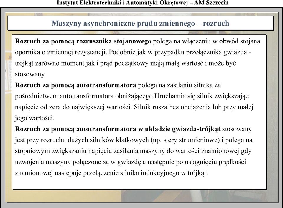 pośrednictwem autotransformatora obniżającego.uruchamia się silnik zwiększając napięcie od zera do największej wartości. Silnik rusza bez obciążenia lub przy małej jego wartości.