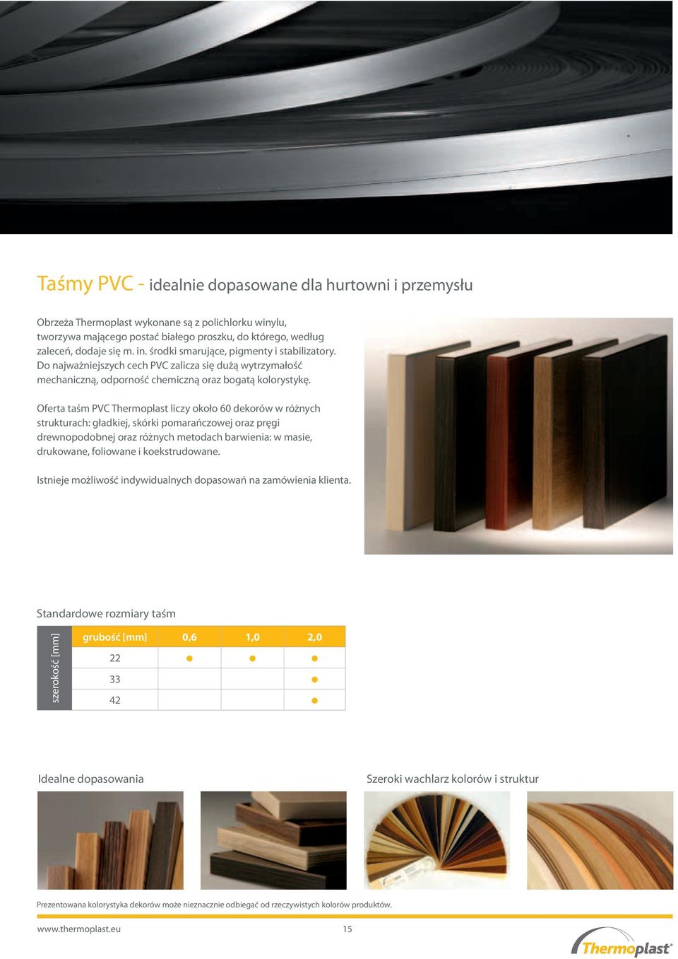 Oferta taśm PVC Thermoplast liczy około 60 dekorów w różnych strukturach: gładkiej, skórki pomarańczowej oraz pręgi drewnopodobnej oraz różnych metodach barwienia: w masie, drukowane, foliowane i
