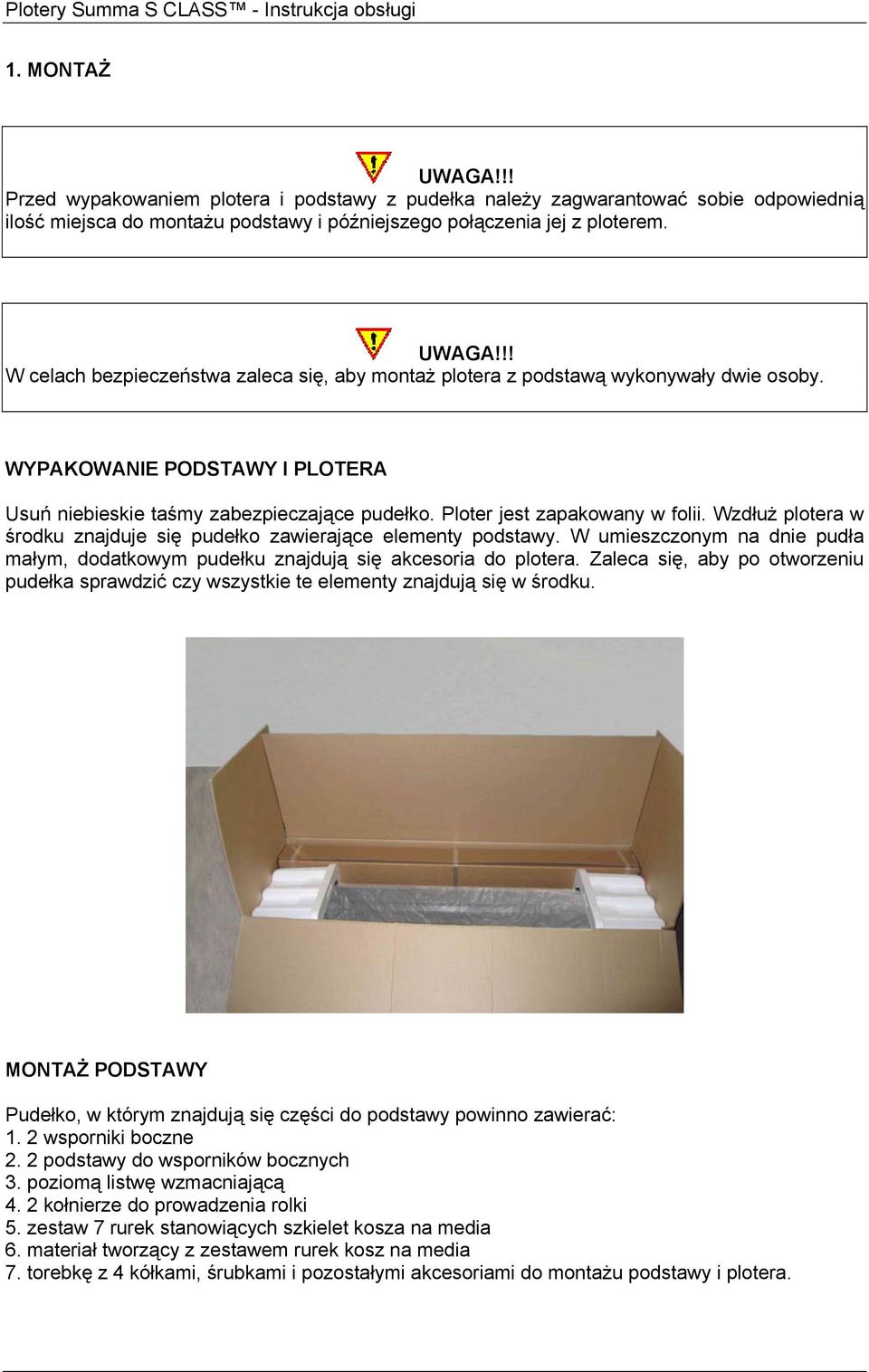 Wzdłuż plotera w środku znajduje się pudełko zawierające elementy podstawy. W umieszczonym na dnie pudła małym, dodatkowym pudełku znajdują się akcesoria do plotera.