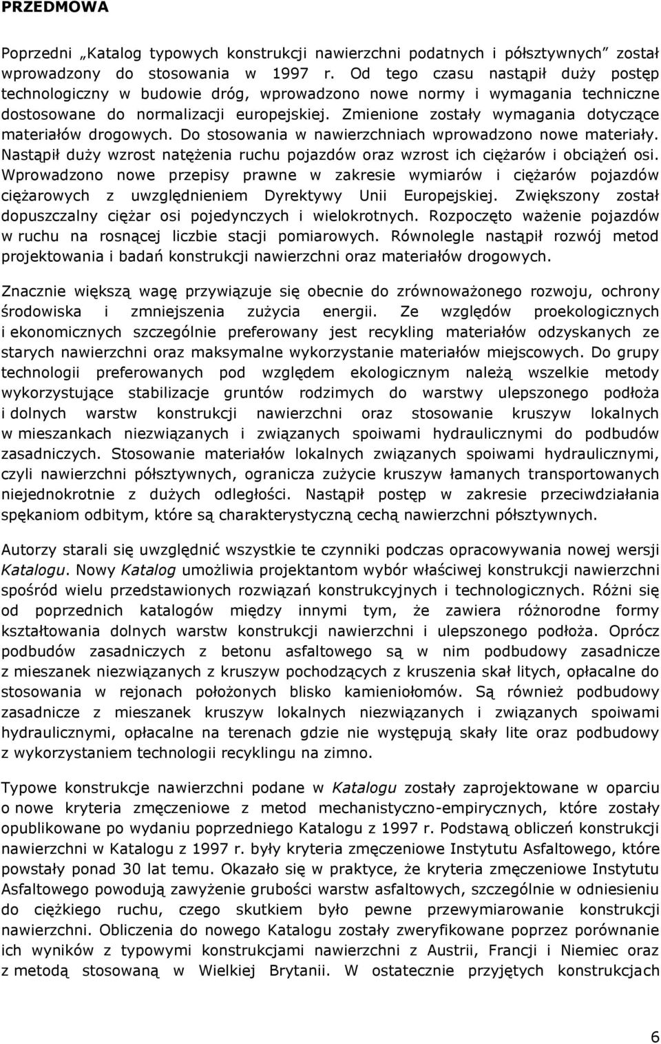 Zmienione zostały wymagania dotyczące materiałów drogowych. Do stosowania w nawierzchniach wprowadzono nowe materiały.