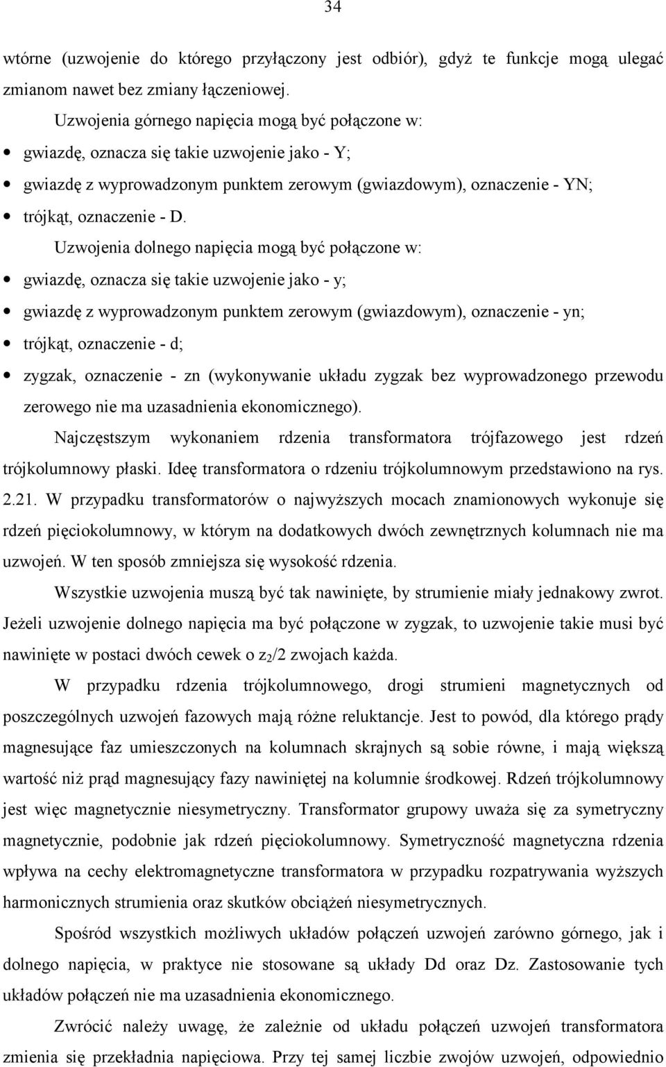 Uzwojenia dolnego napięcia mogą być połączone w: gwiazdę, oznacza się takie uzwojenie jako - y; gwiazdę z wyprowadzonym punktem zerowym (gwiazdowym), oznaczenie - yn; trójkąt, oznaczenie - d; zygzak,