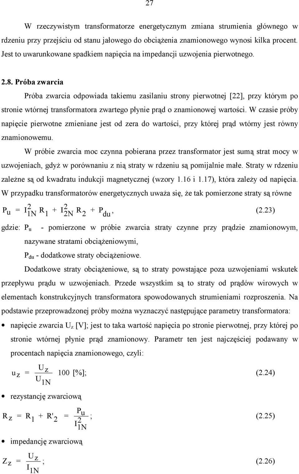 Próba zwarcia Próba zwarcia odpowiada takiemu zasilaniu strony pierwotnej [22], przy którym po stronie wtórnej transformatora zwartego płynie prąd o znamionowej wartości.