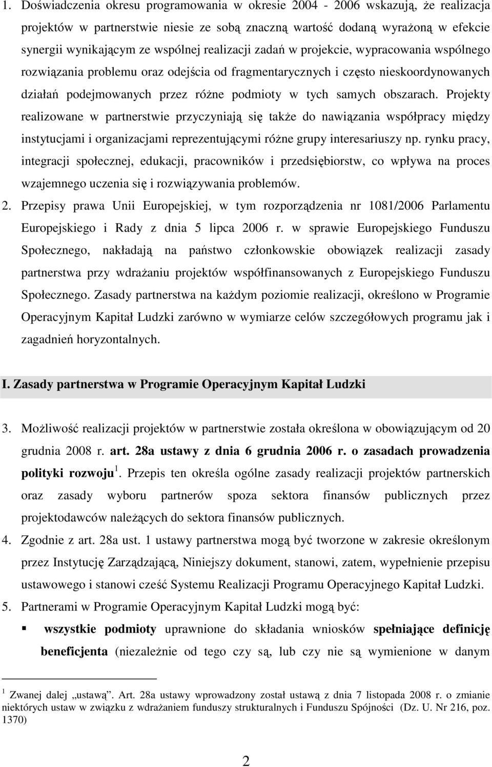 obszarach. Projekty realizowane w partnerstwie przyczyniają się takŝe do nawiązania współpracy między instytucjami i organizacjami reprezentującymi róŝne grupy interesariuszy np.