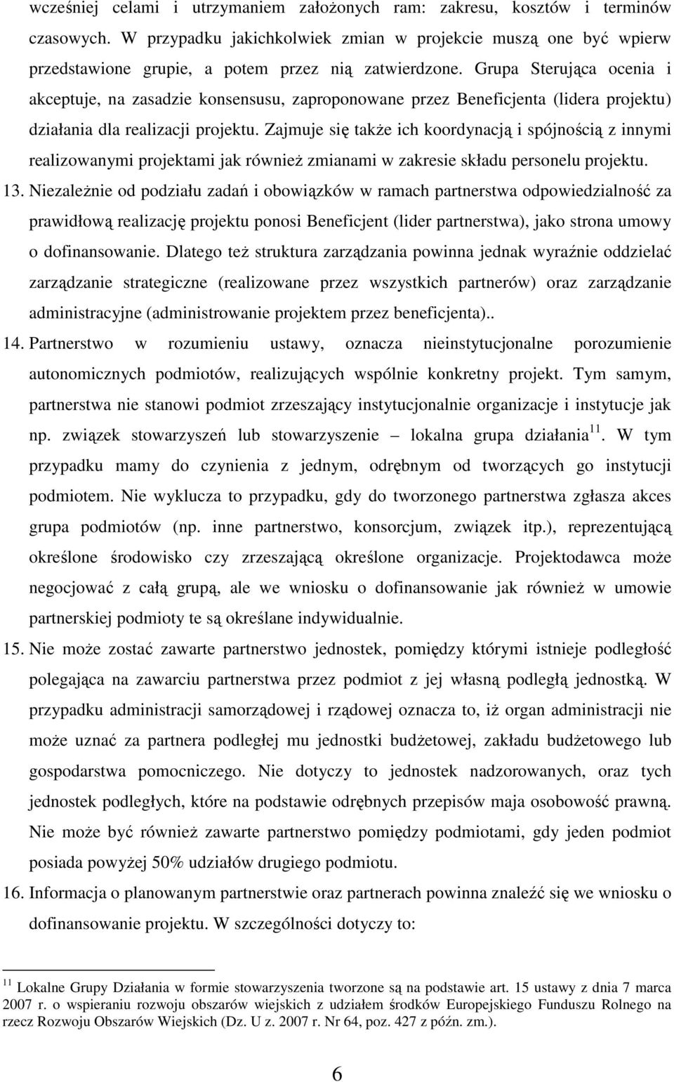 Grupa Sterująca ocenia i akceptuje, na zasadzie konsensusu, zaproponowane przez Beneficjenta (lidera projektu) działania dla realizacji projektu.