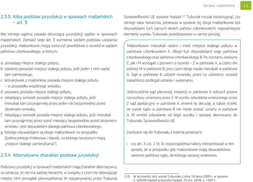 ostatnio posiadali miejsce stałego pobytu, jeśli jeden z nich nadal tam zamieszkuje, c. którykolwiek z małżonków posiada miejsce stałego pobytu w przypadku wspólnego wniosku, d.