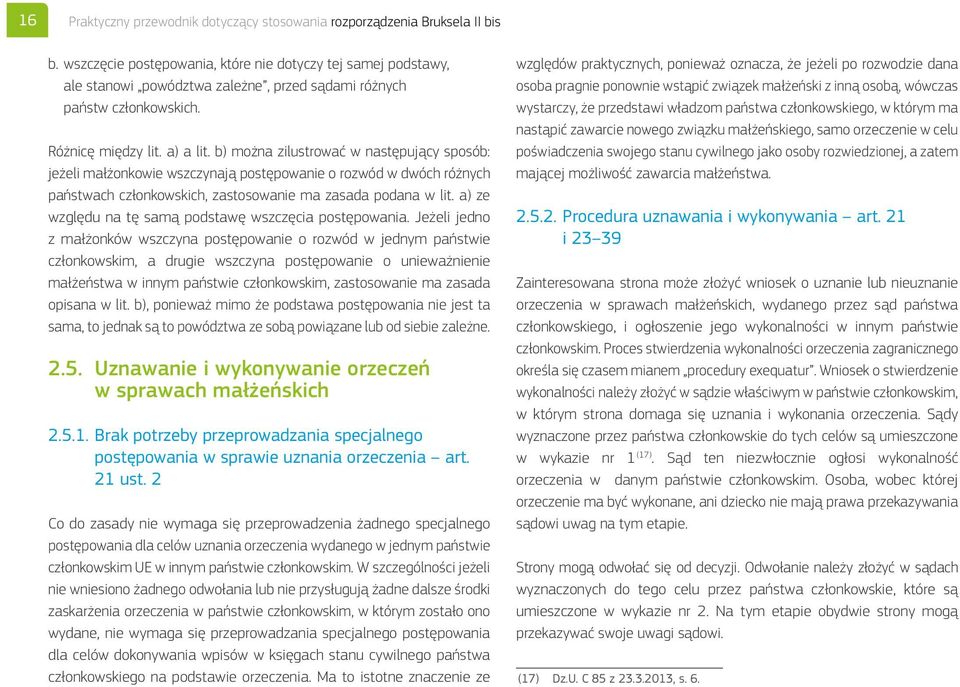 b) można zilustrować w następujący sposób: jeżeli małżonkowie wszczynają postępowanie o rozwód w dwóch różnych państwach członkowskich, zastosowanie ma zasada podana w lit.