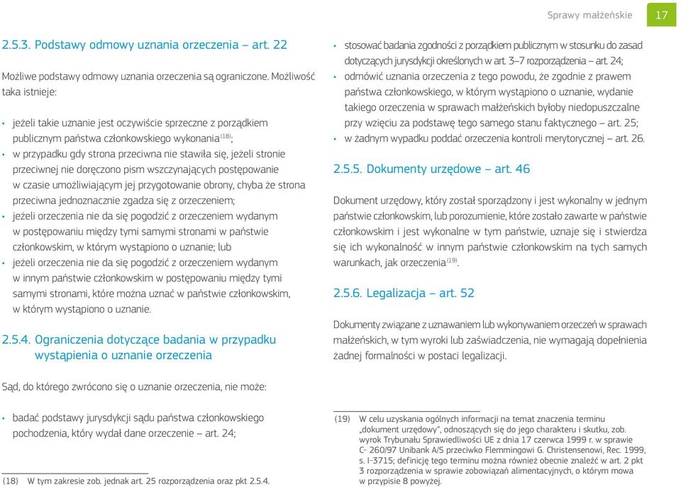 stronie przeciwnej nie doręczono pism wszczynających postępowanie w czasie umożliwiającym jej przygotowanie obrony, chyba że strona przeciwna jednoznacznie zgadza się z orzeczeniem; jeżeli orzeczenia