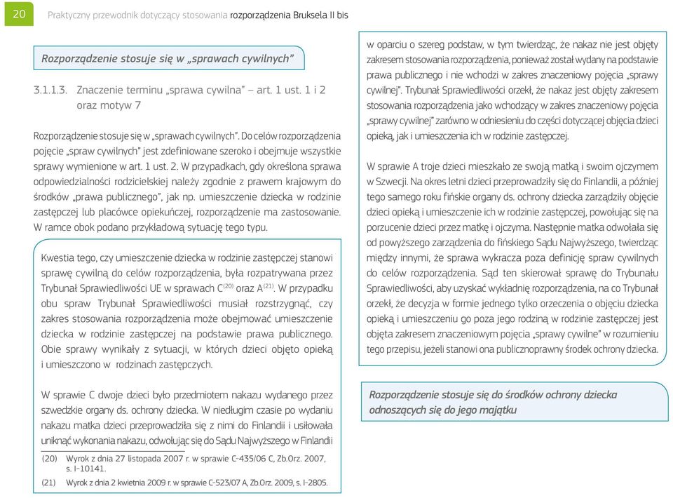 umieszczenie dziecka w rodzinie zastępczej lub placówce opiekuńczej, rozporządzenie ma zastosowanie. W ramce obok podano przykładową sytuację tego typu.