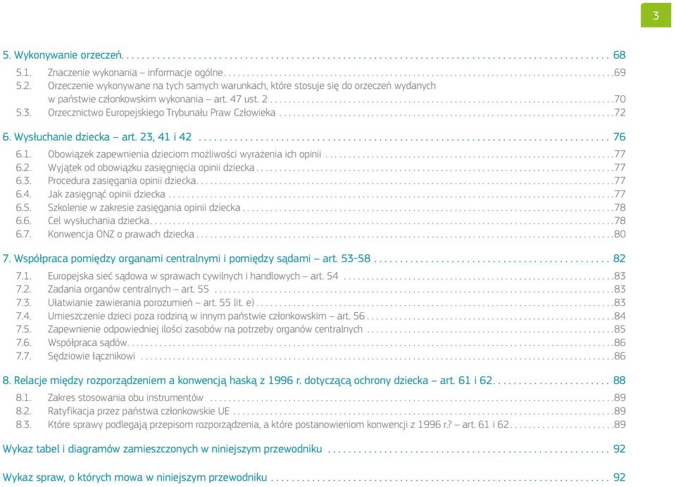 ..72 6. Wysłuchanie dziecka art. 23, 41 i 42...76 6.1. Obowiązek zapewnienia dzieciom możliwości wyrażenia ich opinii...77 6.2. Wyjątek od obowiązku zasięgnięcia opinii dziecka...77 6.3. Procedura zasięgania opinii dziecka.