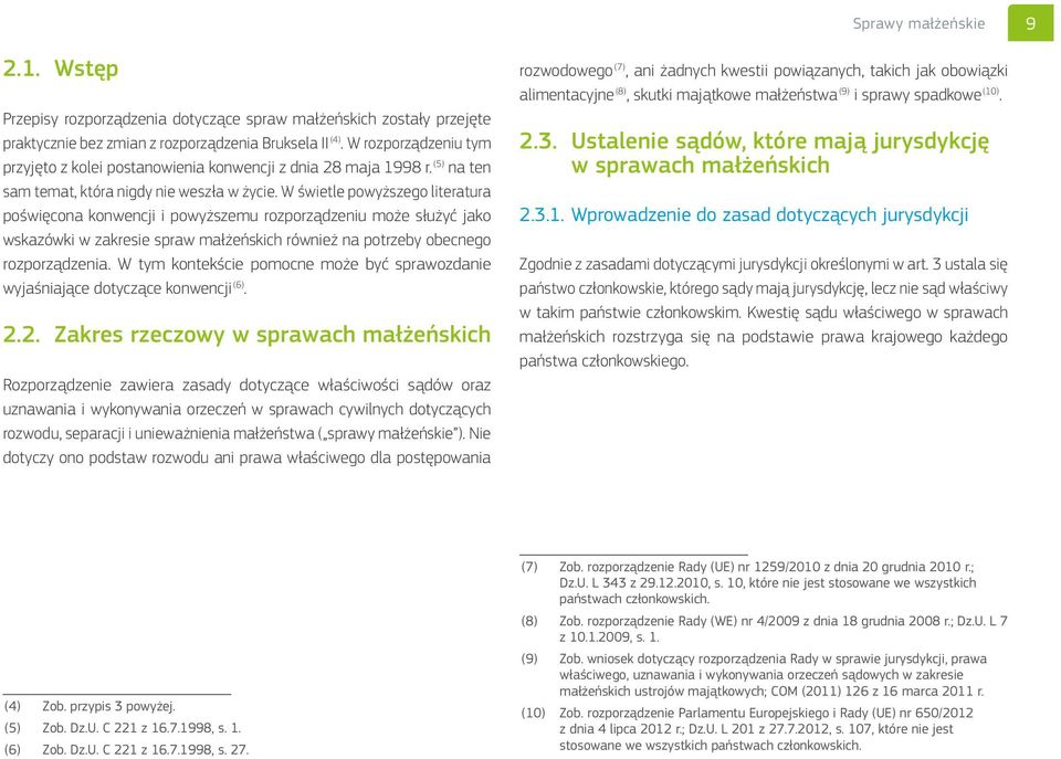 W świetle powyższego literatura poświęcona konwencji i powyższemu rozporządzeniu może służyć jako wskazówki w zakresie spraw małżeńskich również na potrzeby obecnego rozporządzenia.