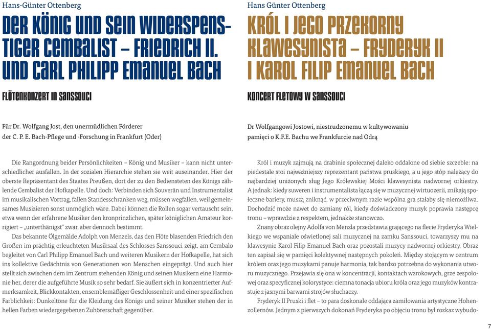 Wolfgang Jost, den unermüdlichen Förderer der C. P. E. Bach-Pflege und -Forschung in Frankfurt (Oder) Dr Wolfgangowi Jostowi, niestrudzonemu w kultywowaniu pamięci o K.F.E. Bachu we Frankfurcie nad Odrą Die Rangordnung beider Persönlichkeiten König und Musiker kann nicht unterschiedlicher ausfallen.