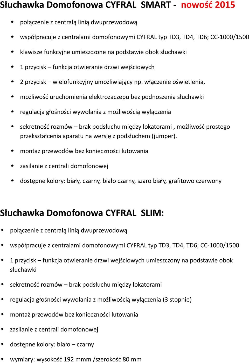 Słuchawka Domofonowa CYFRAL SLIM: współpracuje z centralami domofonowymi CYFRAL typ TD3, TD4, TD6; CC-1000/1500 umieszczony na podstawie obok słuchawki sekretność