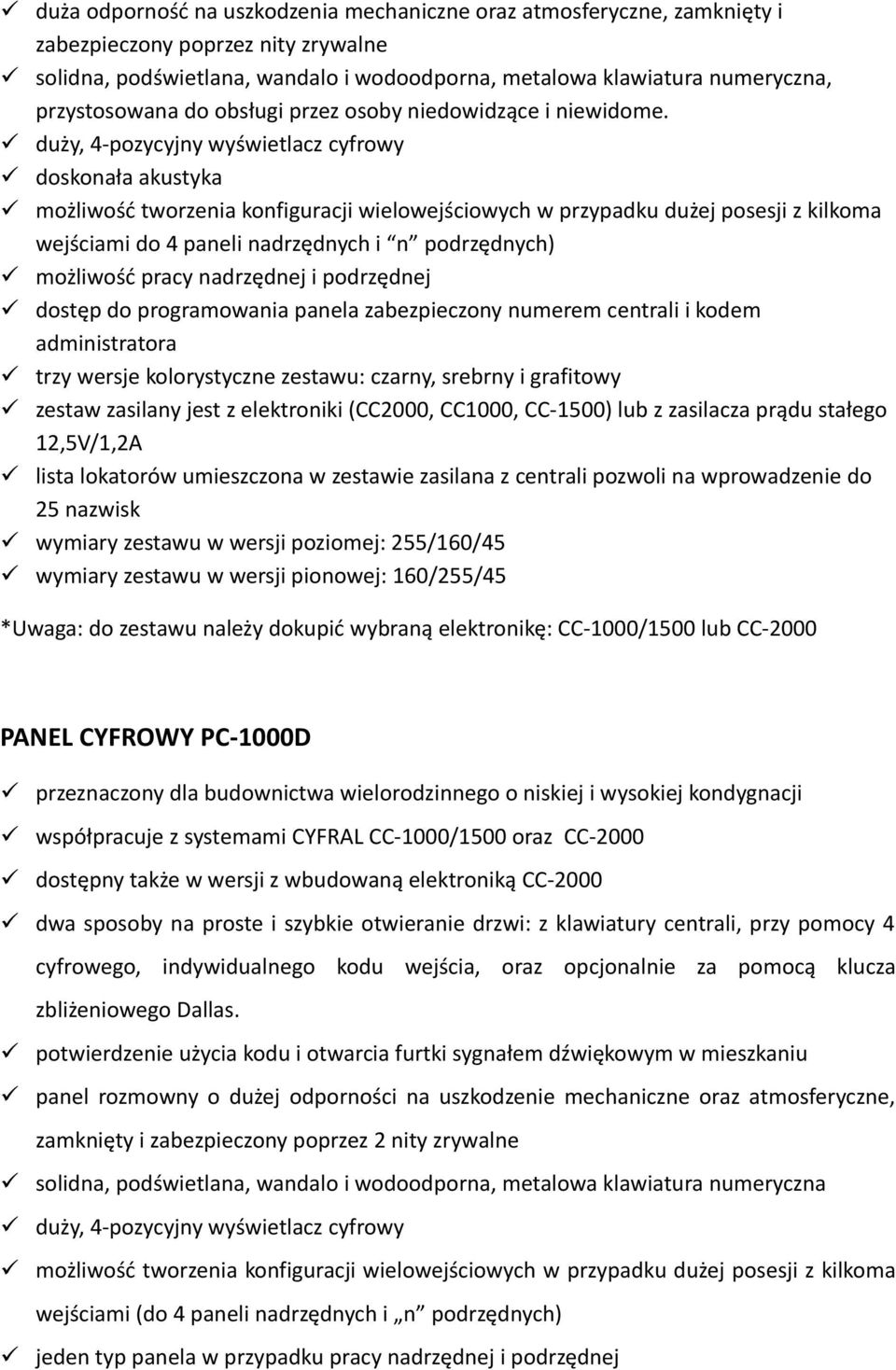 duży, 4-pozycyjny wyświetlacz cyfrowy doskonała akustyka możliwość tworzenia konfiguracji wielowejściowych w przypadku dużej posesji z kilkoma wejściami do 4 paneli nadrzędnych i n podrzędnych)