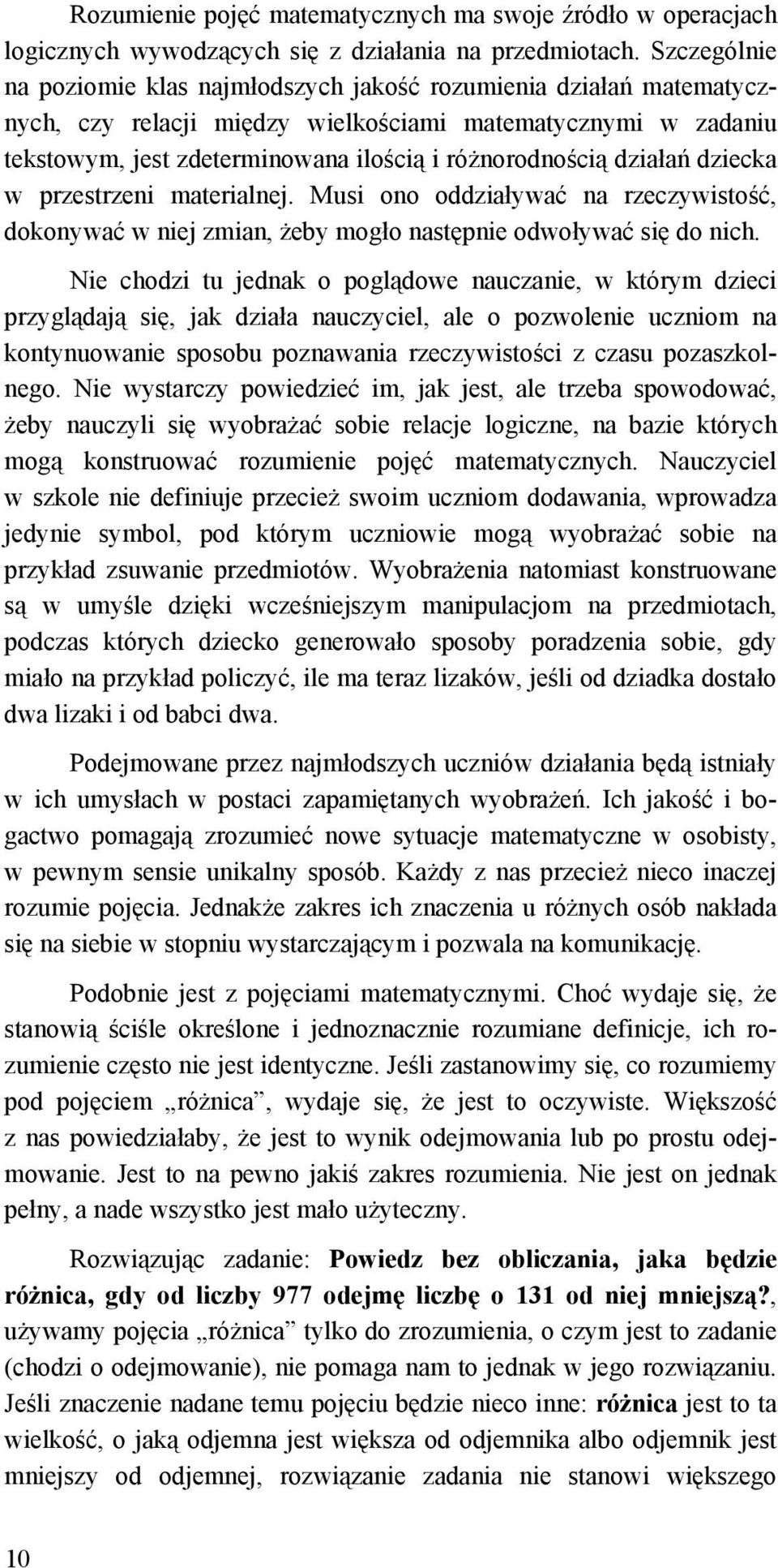 działań dziecka w przestrzeni materialnej. Musi ono oddziaływać na rzeczywistość, dokonywać w niej zmian, żeby mogło następnie odwoływać się do nich.