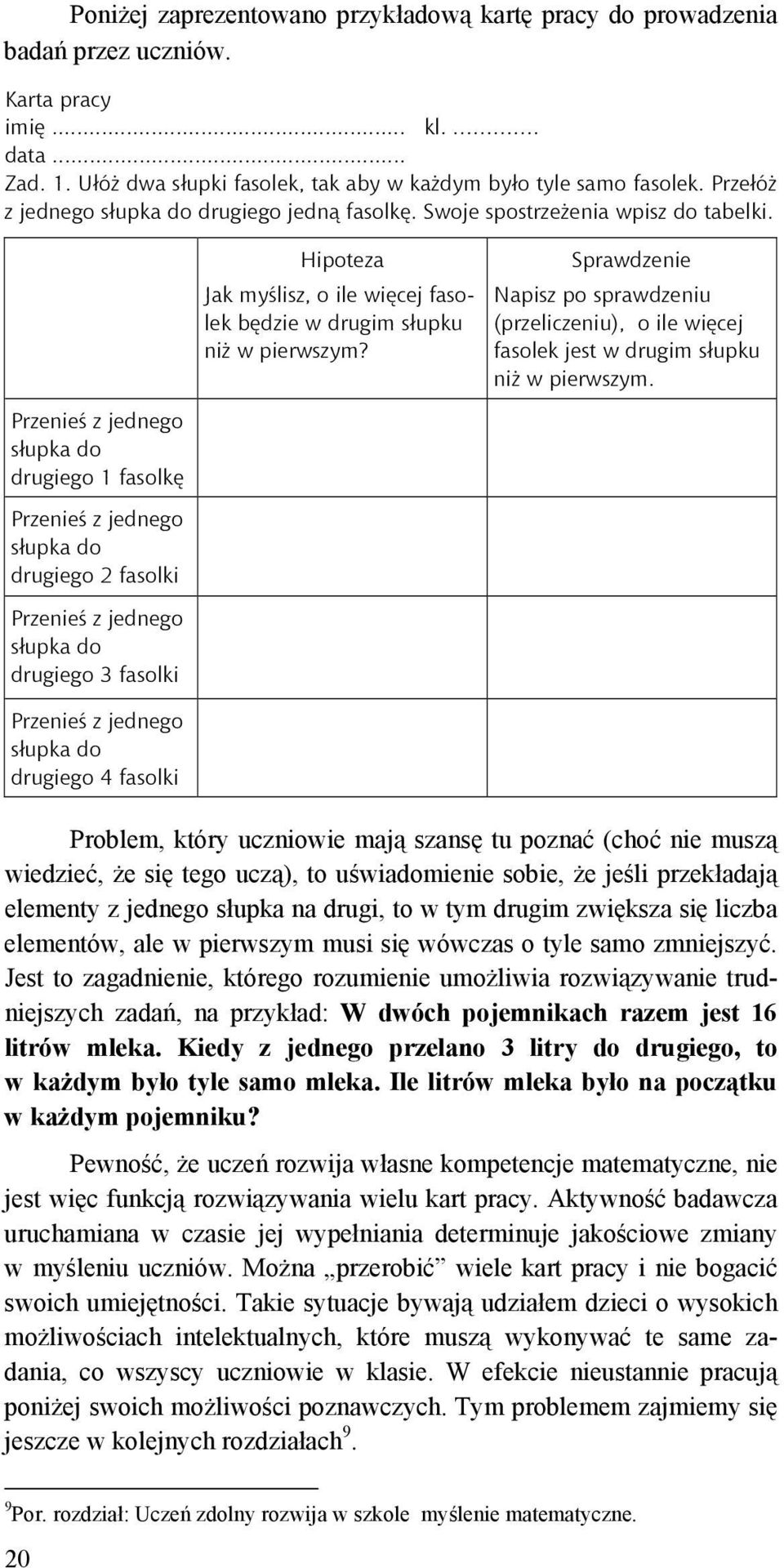 Przenieś z jednego słupka do drugiego 1 fasolkę Przenieś z jednego słupka do drugiego 2 fasolki Przenieś z jednego słupka do drugiego 3 fasolki Hipoteza Jak myślisz, o ile więcej fasolek będzie w